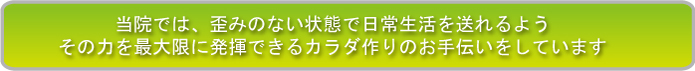 当院ではゆがみのない状態で日常生活ができるよう施術しています